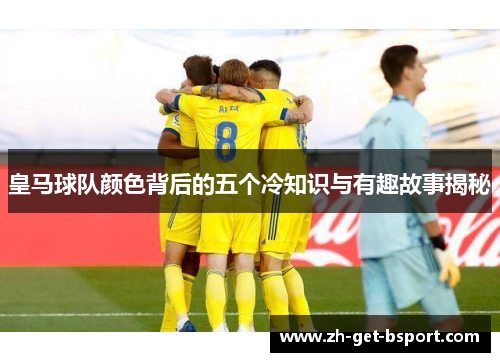 皇马球队颜色背后的五个冷知识与有趣故事揭秘
