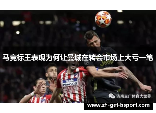 马竞标王表现为何让曼城在转会市场上大亏一笔