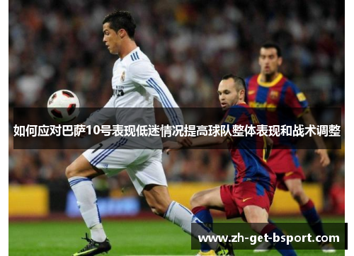 如何应对巴萨10号表现低迷情况提高球队整体表现和战术调整