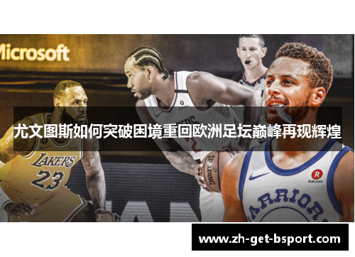 尤文图斯如何突破困境重回欧洲足坛巅峰再现辉煌