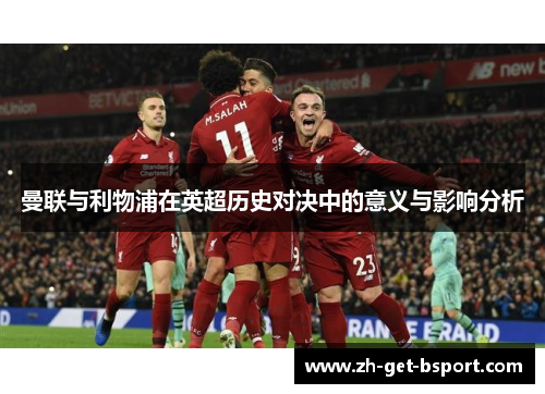 曼联与利物浦在英超历史对决中的意义与影响分析