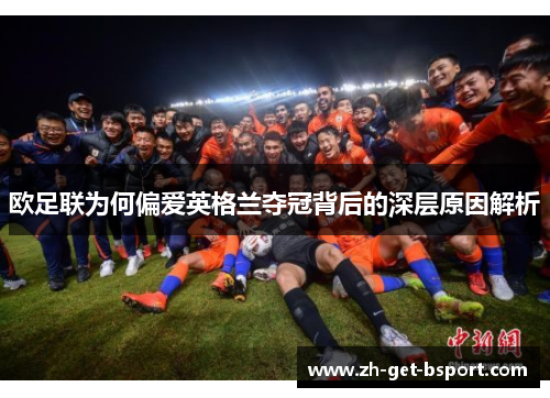欧足联为何偏爱英格兰夺冠背后的深层原因解析