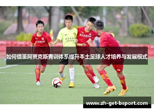 如何借鉴阿贾克斯青训体系提升本土足球人才培养与发展模式