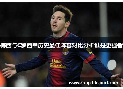 梅西与C罗西甲历史最佳阵容对比分析谁是更强者 梅西与C罗西甲历史最佳阵容对比分析谁是更强者