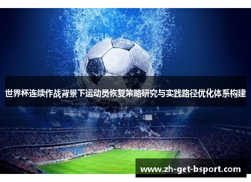 世界杯连续作战背景下运动员恢复策略研究与实践路径优化体系构建 世界杯连续作战背景下运动员恢复策略研究与实践路径优化体系构建